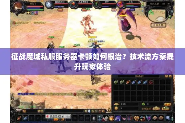 征战魔域私服服务器卡顿如何根治?技术流方案提升玩家体验 征战魔域私服服务器卡顿如何根治?技术流方案提升玩家体验
