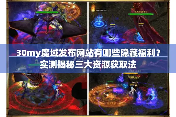 30my魔域发布网站有哪些隐藏福利？实测揭秘三大资源获取法