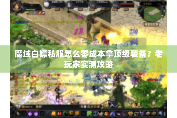 魔域白嫖私服怎么零成本拿顶级装备？老玩家实测攻略