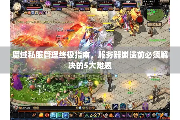 魔域私服管理终极指南，服务器崩溃前必须解决的5大难题