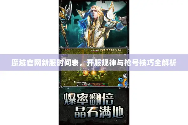 魔域官网新服时间表，开服规律与抢号技巧全解析