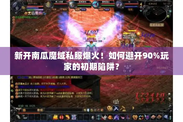 新开南瓜魔域私服爆火！如何避开90%玩家的初期陷阱？