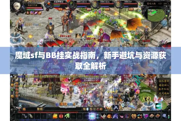 魔域sf与BB挂实战指南,新手避坑与资源获取全解析 魔域sf与BB挂实战指南,新手避坑与资源获取全解析
