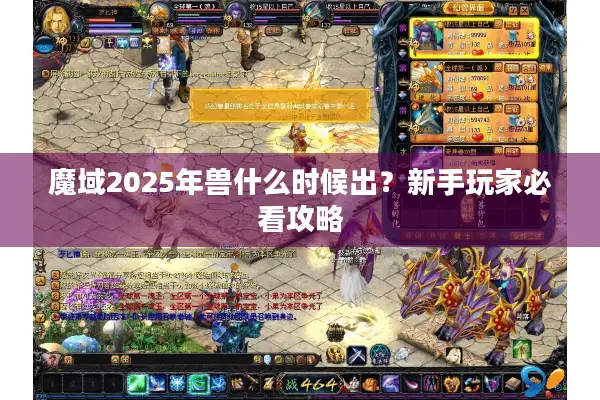 魔域2025年兽什么时候出？新手玩家必看攻略