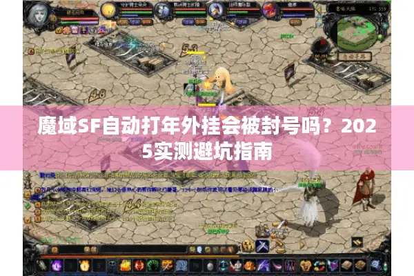 魔域SF自动打年外挂会被封号吗？2025实测避坑指南