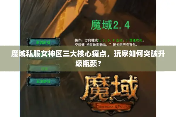 魔域私服女神区三大核心痛点，玩家如何突破升级瓶颈？