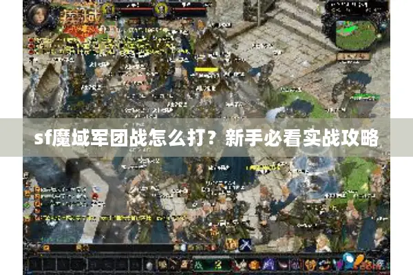 sf魔域军团战怎么打？新手必看实战攻略