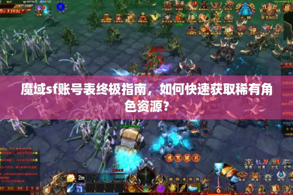 魔域sf账号表终极指南，如何快速获取稀有角色资源？