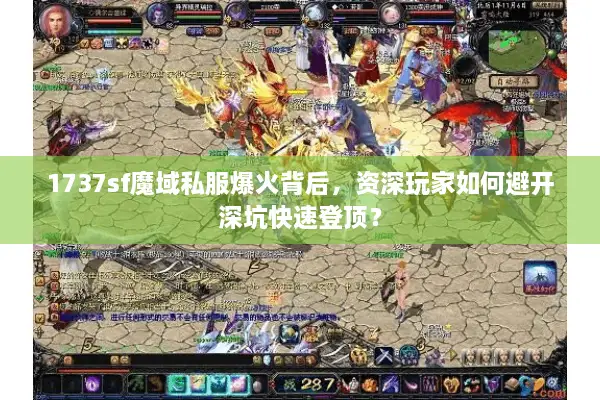 1737sf魔域私服爆火背后,资深玩家如何避开深坑快速登顶? 1737sf魔域私服爆火背后,资深玩家如何避开深坑快速登顶?