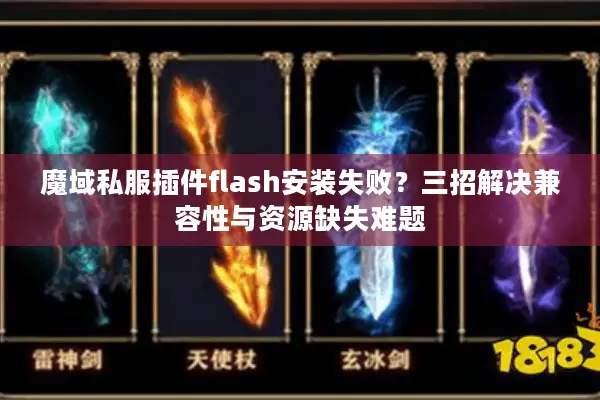 魔域私服插件flash安装失败？三招解决兼容性与资源缺失难题
