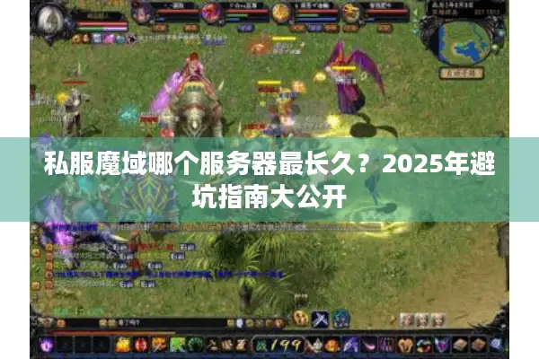 私服魔域哪个服务器最长久？2025年避坑指南大公开