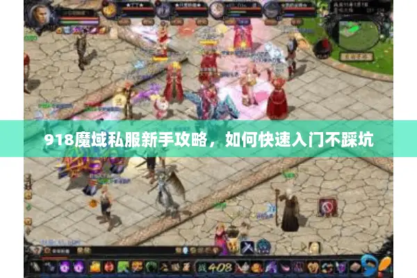 918魔域私服新手攻略，如何快速入门不踩坑