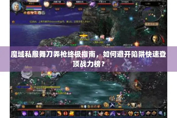 魔域私服舞刀弄枪终极指南，如何避开陷阱快速登顶战力榜？