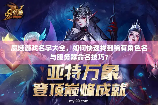魔域游戏名字大全，如何快速找到稀有角色名与服务器命名技巧？