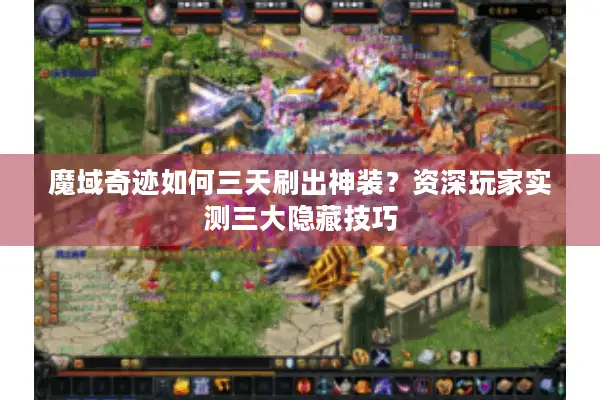 魔域奇迹如何三天刷出神装？资深玩家实测三大隐藏技巧