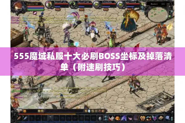 555魔域私服十大必刷BOSS坐标及掉落清单（附速刷技巧）