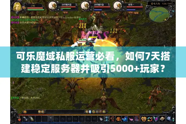 可乐魔域私服运营必看，如何7天搭建稳定服务器并吸引5000+玩家？