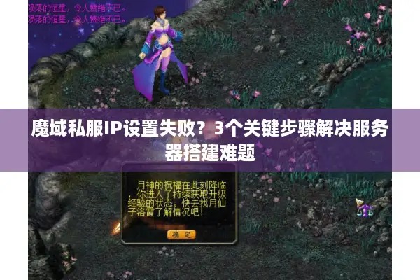 魔域私服IP设置失败？3个关键步骤解决服务器搭建难题