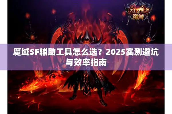魔域SF辅助工具怎么选？2025实测避坑与效率指南