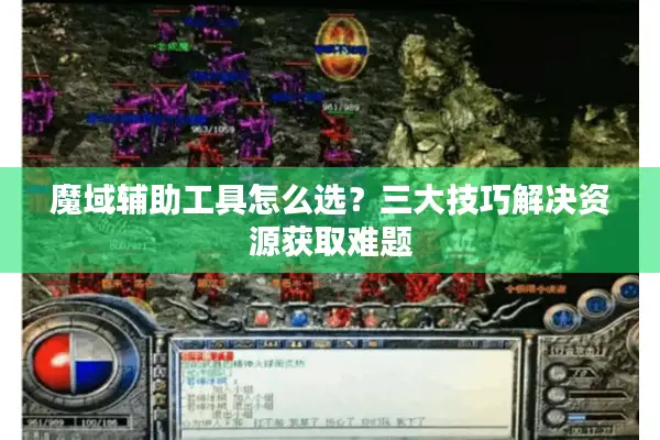魔域辅助工具怎么选？三大技巧解决资源获取难题