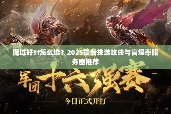 魔域好sf怎么选？2025最新挑选攻略与高爆率服务器推荐