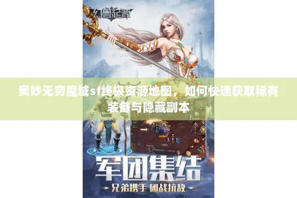 奥妙无穷魔域sf终极资源地图，如何快速获取稀有装备与隐藏副本