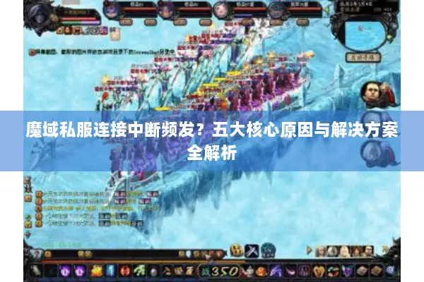 魔域私服连接中断频发？五大核心原因与解决方案全解析