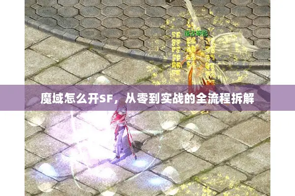 魔域怎么开SF，从零到实战的全流程拆解