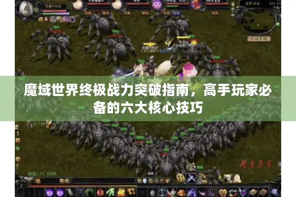 魔域世界终极战力突破指南，高手玩家必备的六大核心技巧
