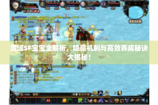 魔域SF宝宝全解析，隐藏机制与高效养成秘诀大揭秘！