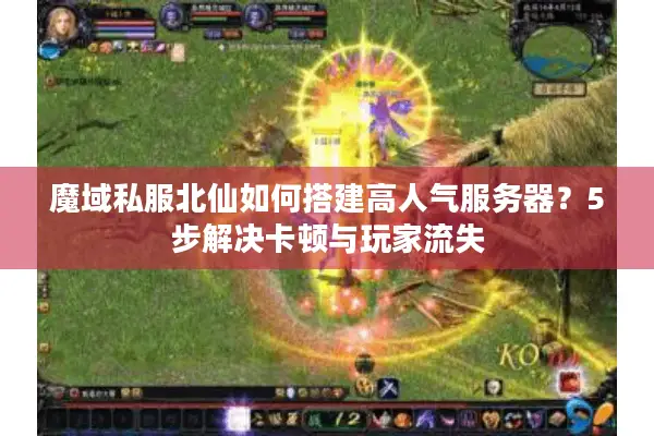 魔域私服北仙如何搭建高人气服务器？5步解决卡顿与玩家流失