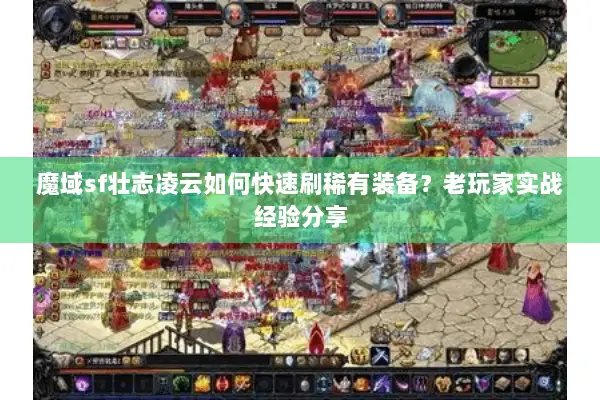 魔域sf壮志凌云如何快速刷稀有装备？老玩家实战经验分享