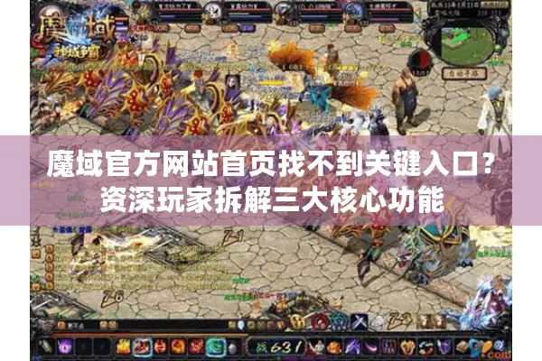 魔域官方网站首页找不到关键入口？资深玩家拆解三大核心功能