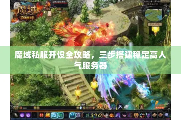 魔域私服开设全攻略，三步搭建稳定高人气服务器