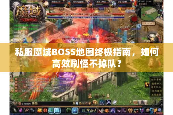私服魔域BOSS地图终极指南，如何高效刷怪不掉队？