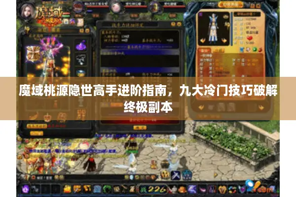 魔域桃源隐世高手进阶指南，九大冷门技巧破解终极副本