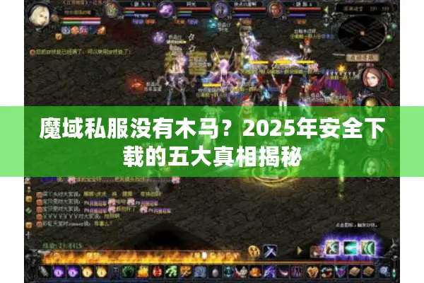 魔域私服没有木马？2025年安全下载的五大真相揭秘