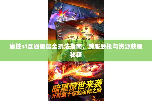 魔域sf互通版最全玩法指南，跨服联机与资源获取秘籍