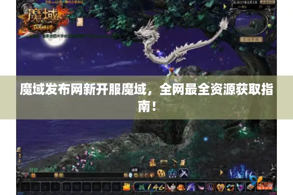 魔域发布网新开服魔域，全网最全资源获取指南！