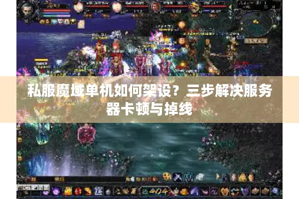 私服魔域单机如何架设？三步解决服务器卡顿与掉线